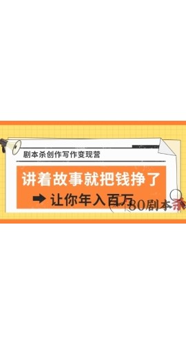 剧本杀创作写作变现营，讲着故事就把钱挣了，让你年入百万